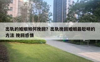 出軌的婚姻如何挽回？出軌挽回婚姻最聰明的方法 挽回感情