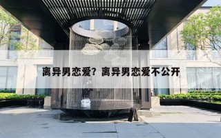 離異男戀愛？離異男戀愛不公開