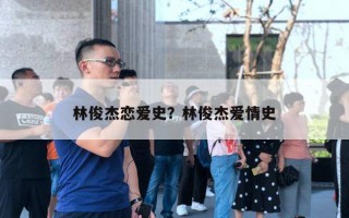 林俊杰戀愛史？林俊杰愛情史