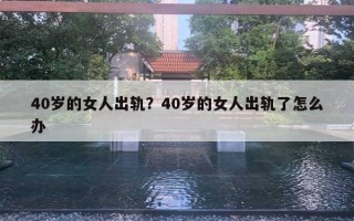 40歲的女人出軌？40歲的女人出軌了怎么辦