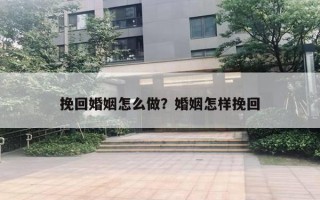 挽回婚姻怎么做？婚姻怎樣挽回