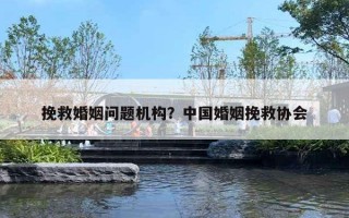 挽救婚姻問題機構(gòu)？中國婚姻挽救協(xié)會