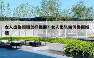 女人出軌婚姻怎樣挽回？女人出軌如何挽回婚姻