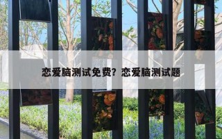 戀愛腦測試免費(fèi)？戀愛腦測試題