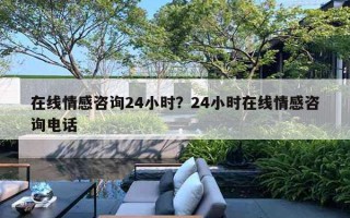 在線情感咨詢24小時(shí)？24小時(shí)在線情感咨詢電話