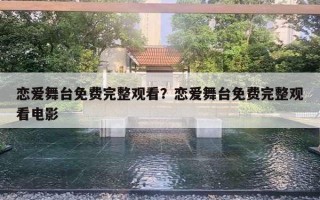 戀愛舞臺免費完整觀看？戀愛舞臺免費完整觀看電影