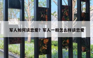 軍人如何談戀愛(ài)？軍人一般怎么樣談戀愛(ài)