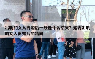 出軌的女人離婚后一般是什么結(jié)果？婚內(nèi)出軌的女人離婚后的結(jié)局