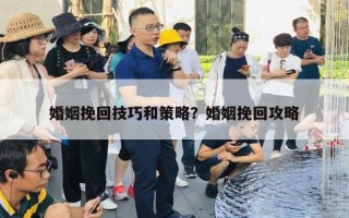 婚姻挽回技巧和策略？婚姻挽回攻略