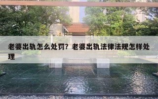 老婆出軌怎么處罰？老婆出軌法律法規(guī)怎樣處理