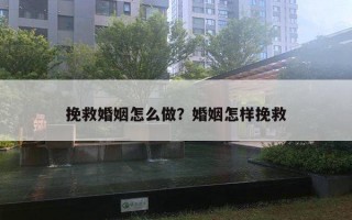 挽救婚姻怎么做？婚姻怎樣挽救