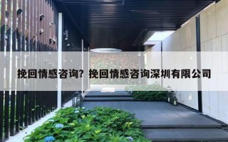 挽回情感咨詢？挽回情感咨詢深圳有限公司