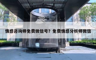 情感咨詢師免費微信號？免費情感分析師微信