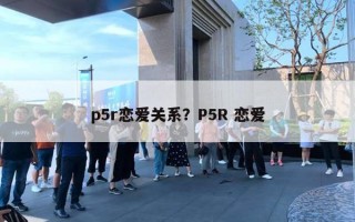 p5r戀愛(ài)關(guān)系？P5R 戀愛(ài)