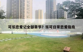 可樂戀愛記全部章節(jié)？樂可日常戀愛指南