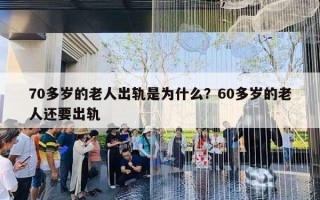 70多歲的老人出軌是為什么？60多歲的老人還要出軌