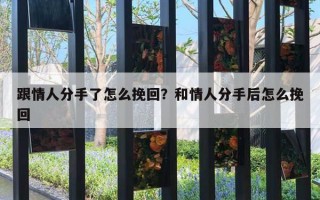 跟情人分手了怎么挽回？和情人分手后怎么挽回