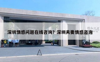 深圳情感問題在線咨詢？深圳夫妻情感咨詢