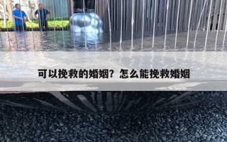 可以挽救的婚姻？怎么能挽救婚姻