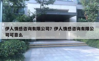 伊人情感咨詢有限公司？伊人情感咨詢有限公司可靠么