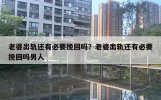 老婆出軌還有必要挽回嗎？老婆出軌還有必要挽回嗎男人