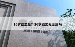 16歲談戀愛？16歲談戀愛合適嗎