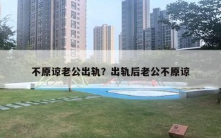 不原諒老公出軌？出軌后老公不原諒