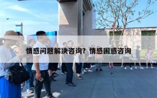 情感問題解決咨詢？情感困惑咨詢