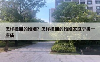 怎樣挽回的婚姻？怎樣挽回的婚姻家庭寧拆一座廟