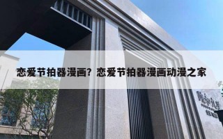 戀愛節(jié)拍器漫畫？戀愛節(jié)拍器漫畫動漫之家