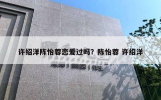 許紹洋陳怡蓉戀愛(ài)過(guò)嗎？陳怡蓉 許紹洋