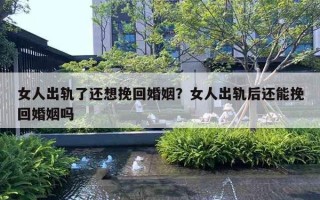 女人出軌了還想挽回婚姻？女人出軌后還能挽回婚姻嗎