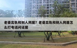 老婆出軌和別人同居？老婆出軌和別人同居怎么打電話問證居