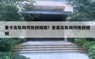 妻子出軌如何挽回婚姻？老婆出軌如何挽回婚姻